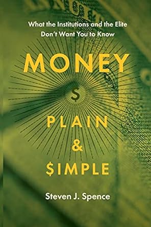 money plain and simple what the institutions and the elite don t want you to know 1st edition steven j spence