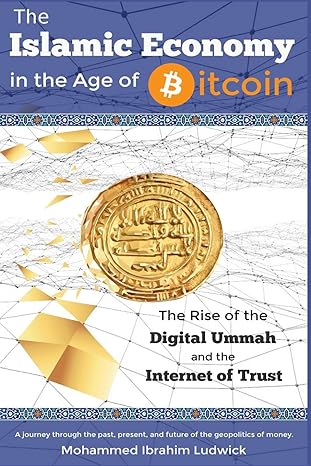 the islamic economy in the age of bitcoin the rise of the digital ummah and the internet of trust 1st edition