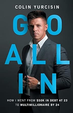 go all in how i went from 50k in debt at 23 to multimillionaire by 24 1st edition colin yurcisin 1544537980,