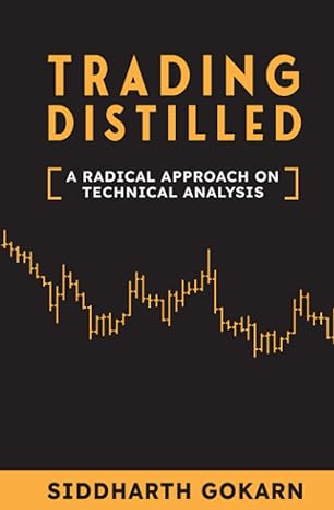 trading distilled a radical approach on technical analysis 1st edition siddharth gokarn 979-8391534013