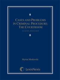 cases and problems in criminal procedure the courtroom 6th edition myron moskovitz 1630447730, 9781630447731