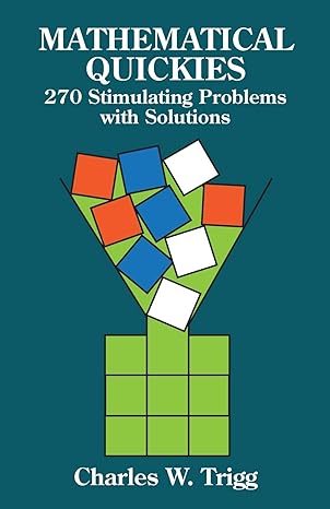 mathematical quickies 270 stimulating problems with solutions 1st edition charles w. trigg 0486249492,