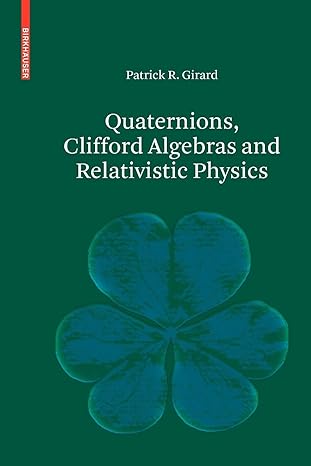 quaternions clifford algebras and relativistic physics 1st edition patrick r. girard 3764377909,