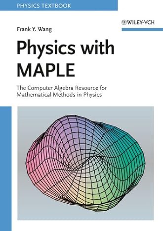 physics with maple the computer algebra resource for mathematical methods in physics 1st edition frank y.