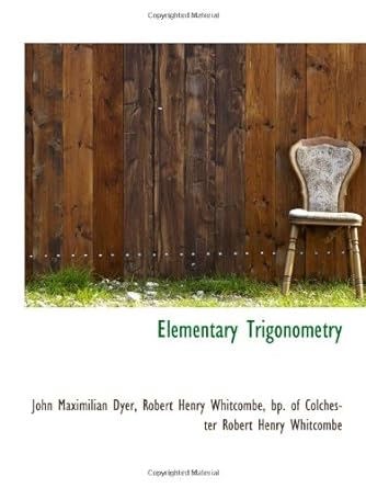 elementary trigonometry 1st edition john maximilian dyer, robert henry whitcombe, bp of co 111303694x,