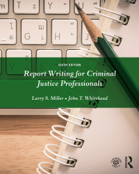report writing for criminal justice professionals 6th edition larry s. miller, john t. whitehead 1138288926,