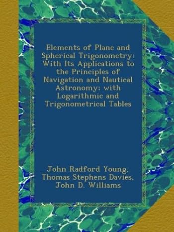 elements of plane and spherical trigonometry with its applications to the principles of navigation and