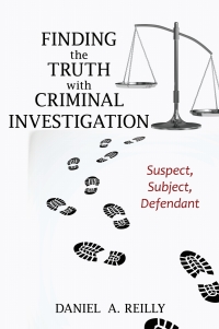 finding the truth with criminal investigation suspect subject defendant 1st edition daniel a. reilly