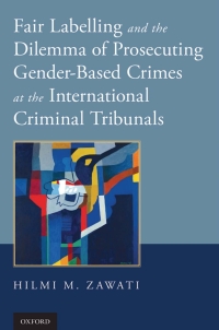 fair labelling and the dilemma of prosecuting gender based crimes at the international criminal tribunals 1st