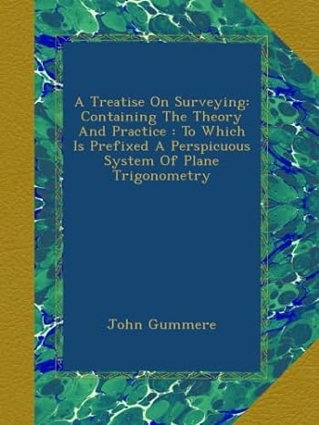 a treatise on surveying containing the theory and practice to which is prefixed a perspicuous system of plane