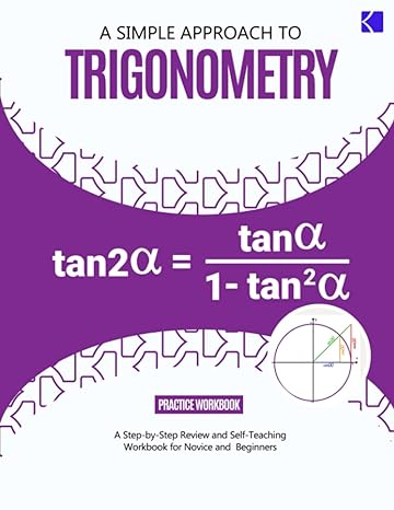 a simple approach to trigonometry a step by step review and self teaching workbook for novice and beginners