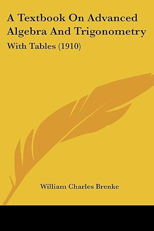 a textbook on advanced algebra and trigonometry with tables 1st edition william charles brenke 1436754682,