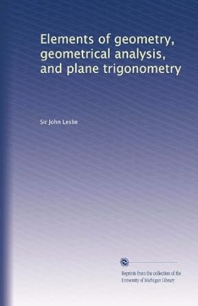 elements of geometry geometrical analysis and plane trigonometry 1st edition john leslie b002t1gur0