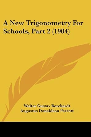 a new trigonometry for schools part 2 1st edition walter gustav borchardt ,augustus donaldson perrott
