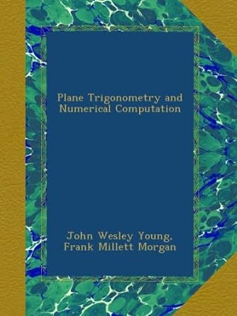 plane trigonometry and numerical computation 1st edition john wesley young ,frank millett morgan b00a0qb490
