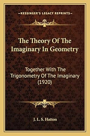 the theory of the imaginary in geometry together with the trigonometry of the imaginary 1st edition j l s