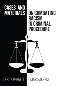 cases and materials on combatting racism in criminal procedure 1st edition leroy pernell, omar saleem
