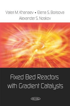 fixed bed reactors with gradient catalysts uk edition valeri m. khanaev ,elena s. borisova ,alexander s.