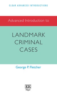 advanced introduction to landmark criminal cases 1st edition george p. fletcher 1800886756, 9781800886759