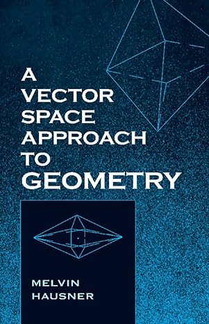 a vector space approach to geometry 1st edition melvin hausner 048682912x, 978-0486829128