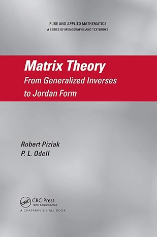 matrix theory from generalized inverses to jordan form 1st edition robert piziak ,p.l. odell ,zuhair nashed