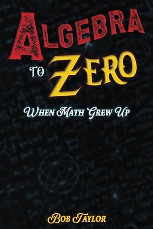algebra to zero when math grew up 1st edition bob taylor 979-8866417865
