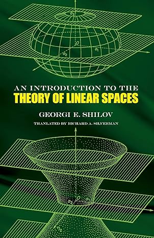 an introduction to the theory of linear spaces 1st edition georgi e. shilov ,richard a. silverman 0486630706,