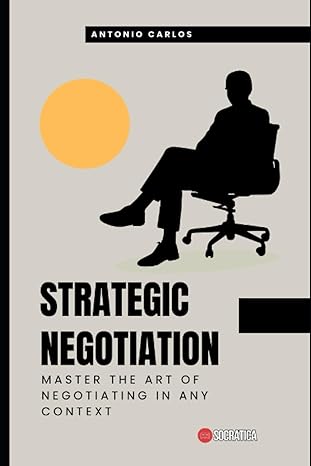 strategic negotiation master the art of negotiating in any context 1st edition antonio carlos 979-8857442487