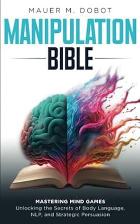 manipulation bible mastering mind games unlocking the secrets of body language nlp and strategic persuasion