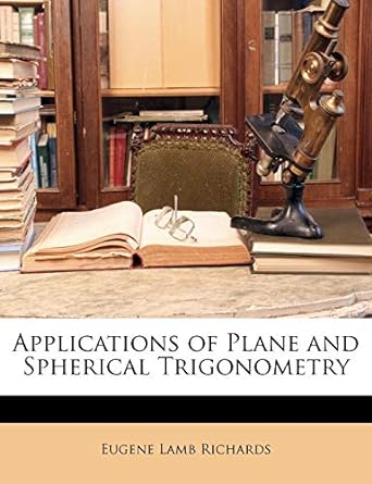 applications of plane and spherical trigonometry 1st edition eugene lamb richards 1147409668, 978-1147409666