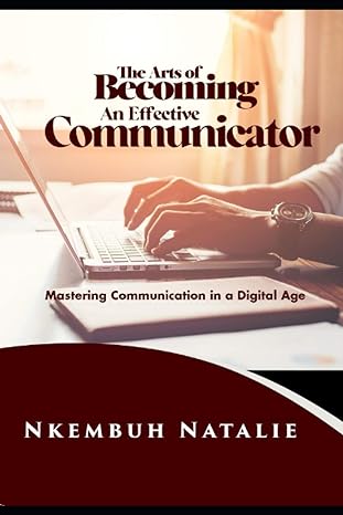 the art of becoming an effective communicator mastering communication in a digital age 1st edition miss