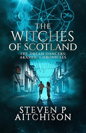 the witches of scotland the dream dancers akashic chronicles book 6  steven p aitchison 1915524067