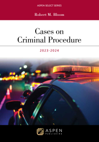 cases on criminal procedure 2023-2024 1st edition robert m. bloom 9798886143966
