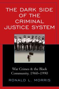 the dark side of the criminal justice system war crimes and the black community 1960-1990 1st edition ronald