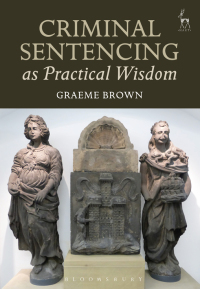 criminal sentencing as practical wisdom 1st edition graeme brown 1509933069, 9781509933068