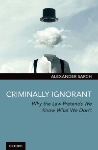 criminally ignorant why the law pretends we know what we do not 1st edition dr. alexander sarch 0190056576,