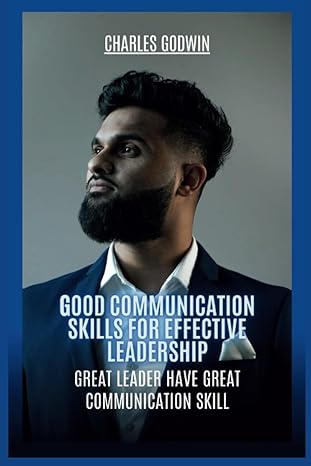 good communication skills for effective leadership great leader have great communication skill 1st edition