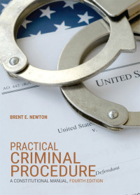 practical criminal procedure a constitutional manual 4th edition brent e. newton 1601569289, 9781601569288