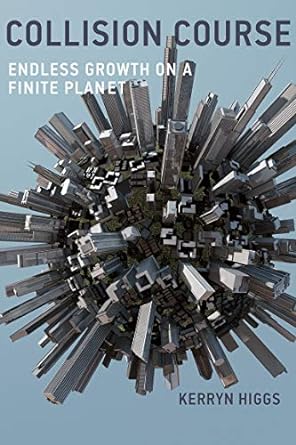 collision course endless growth on a finite planet 1st edition kerryn higgs 0262529696, 978-0262529693