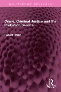 crime criminal justice and the probation service 1st edition robert harris 1032316144, 9781032316147