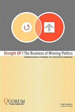 straight up the business of winning politics communication strategies for innovative companies 1st edition