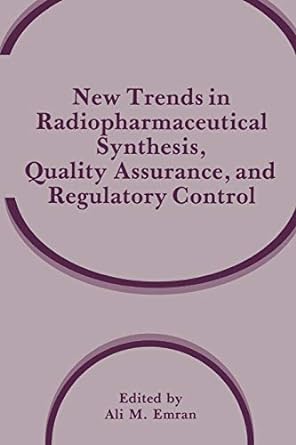 new trends in radiopharmaceutical synthesis quality assurance and regulatory control 1st edition ali m. emran