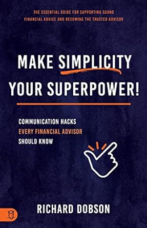 make simplicity your superpower communication hacks every financial advisor should know 1st edition richard