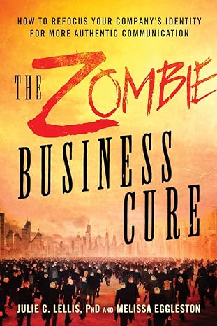 how to refocus your companys identity for more authentic communication zombie bisiness cure 1st edition julie