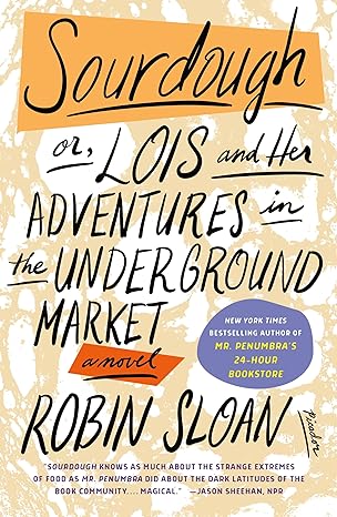 sourdough or lois and her adventures in the underground market a novel  robin sloan 1250192757, 978-1250192752
