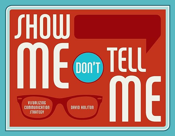 show me don t tell me visualizing communication strategy 1st edition dave holston 1440338973, 978-1440338977