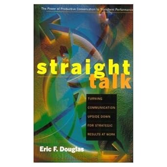 straight talk turning communication upside down for strategic results at work 1st edition eric f. douglas