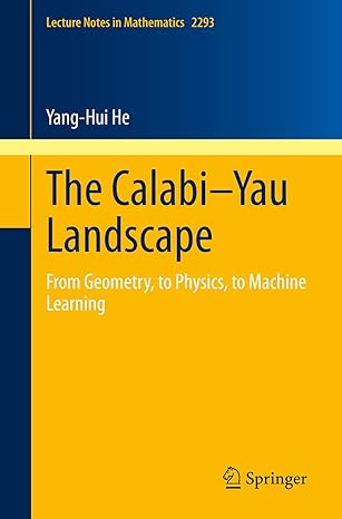 the calabi yau landscape from geometry to physics to machine learning 1st edition yang-hui he 3030775615,