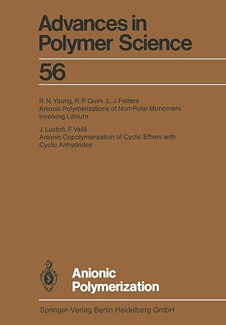 advances in polymer science 56 anionic polymerization 1st edition l. j. fetters ,j. luston ,r. p. quirk ,f.