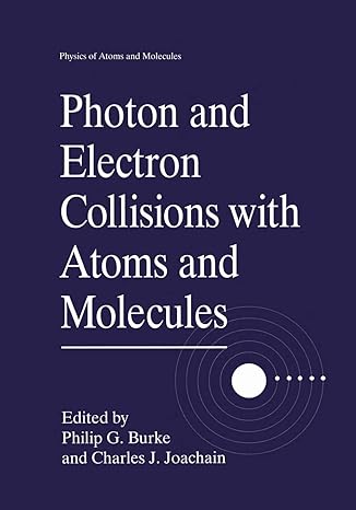 photon and electron collisions with atoms and molecules 1st edition philip g. burke ,charles j. joachain